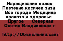 Наращивание волос. Плетение косичек зизи. - Все города Медицина, красота и здоровье » Другое   . Северная Осетия,Владикавказ г.